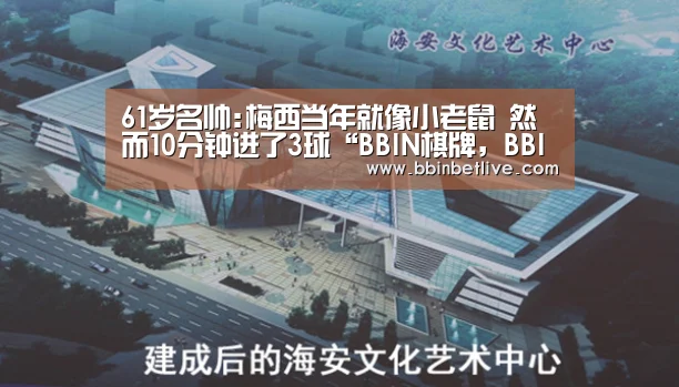 61岁名帅:梅西当年就像小老鼠 然而10分钟进了3球“BBIN棋牌,BBIN电子,BBIN视讯,BBIN登录”(图2) BBIN棋牌,BBIN电子,BBIN视讯,BBIN登录
