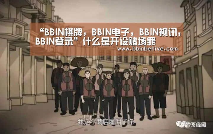 “BBIN棋牌,BBIN电子,BBIN视讯,BBIN登录”什么是开设赌场罪(图1) BBIN棋牌,BBIN电子,BBIN视讯,BBIN登录