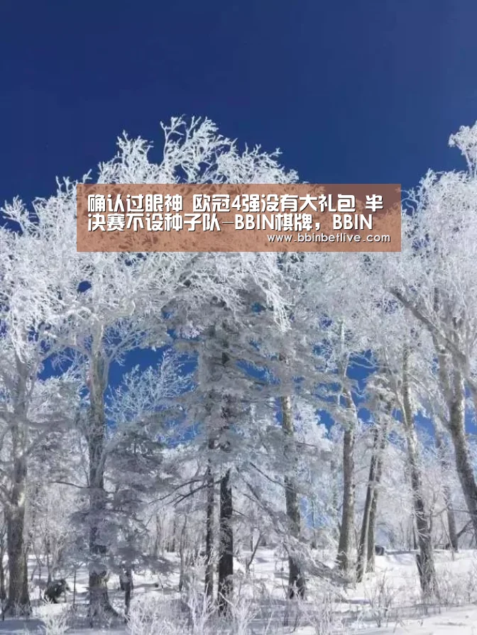 确认过眼神 欧冠4强没有大礼包 半决赛不设种子队-BBIN棋牌,BBIN电子,BBIN视讯,BBIN登录(图1) BBIN棋牌,BBIN电子,BBIN视讯,BBIN登录